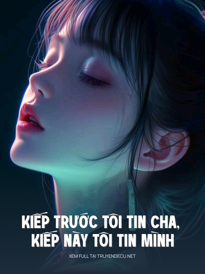 
                            Kiếp Trước Tôi Tin Cha, Kiếp Này Tôi Tin Mình
