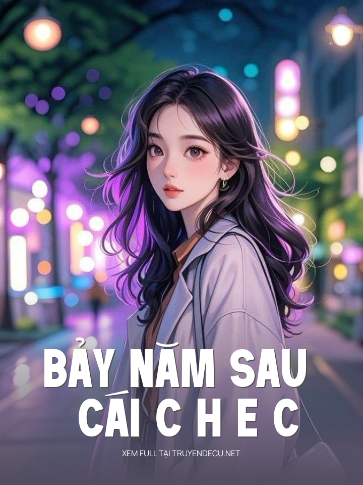 
                            Bảy Năm Sau Cái C H E C