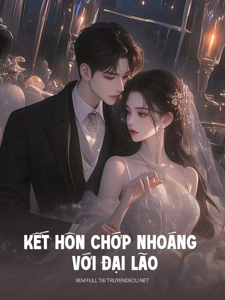
                            Kết Hôn Chớp Nhoáng Với Đại Lão