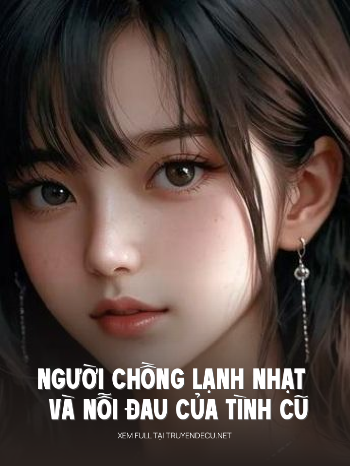 
                            Người Chồng Lạnh Nhạt Và Nỗi Đau Của Tình Cũ