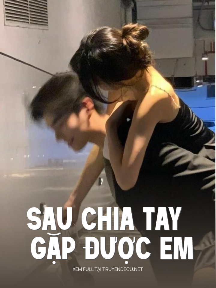 
                            Sau Chia Tay Gặp Được Em