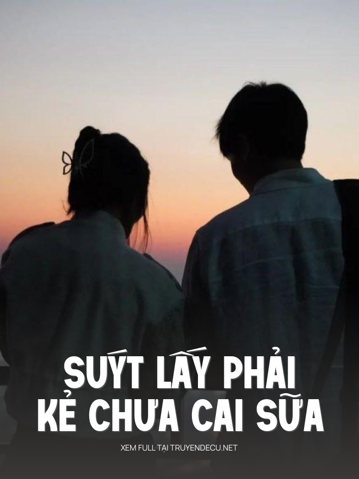 
                            Suýt Lấy Phải Kẻ Chưa Cai Sữa