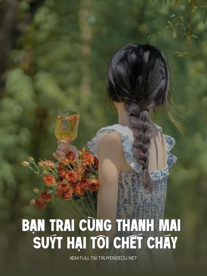 
                            Bạn Trai Cùng Thanh Mai Suýt Hại Tôi Chết Cháy