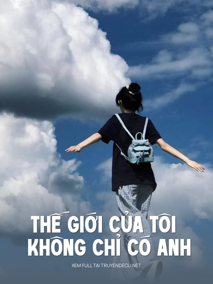 
                            Thế Giới Của Tôi Không Chỉ Có Anh