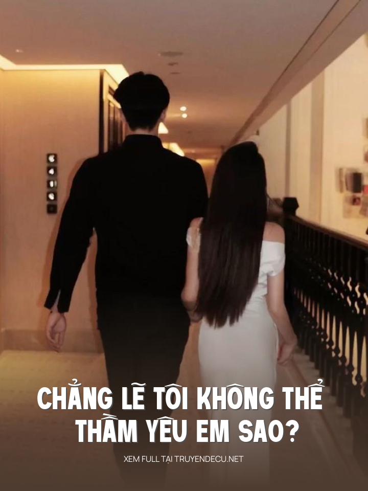 
                            Chẳng Lẽ Tôi Không Thể Thầm Yêu Em Sao?
