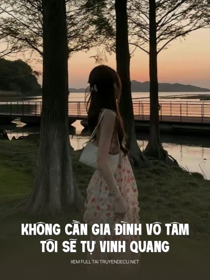 
                            Không Cần Gia Đình Vô Tâm, Tôi Sẽ Tự Vinh Quang