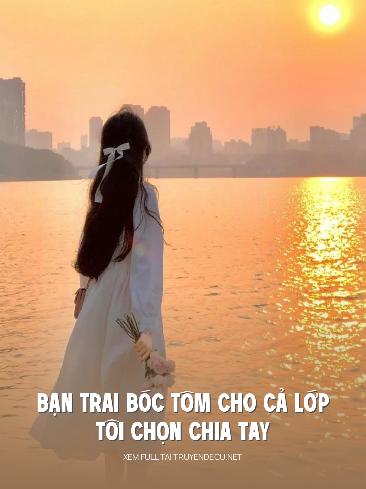 
                            Bạn Trai Bóc Tôm Cho Cả Lớp, Tôi Chọn Chia Tay