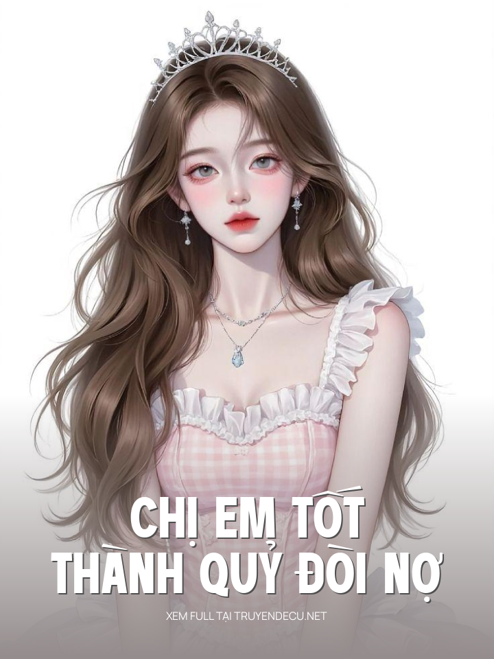 
                            Chị Em Tốt Thành Quỷ Đòi Nợ