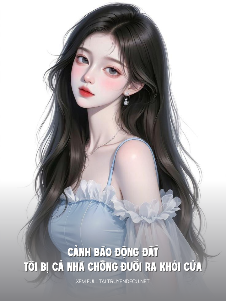 
                            Cảnh Báo Động Đất, Tôi Bị Cả Nhà Chồng Đuổi Ra Khỏi Cửa