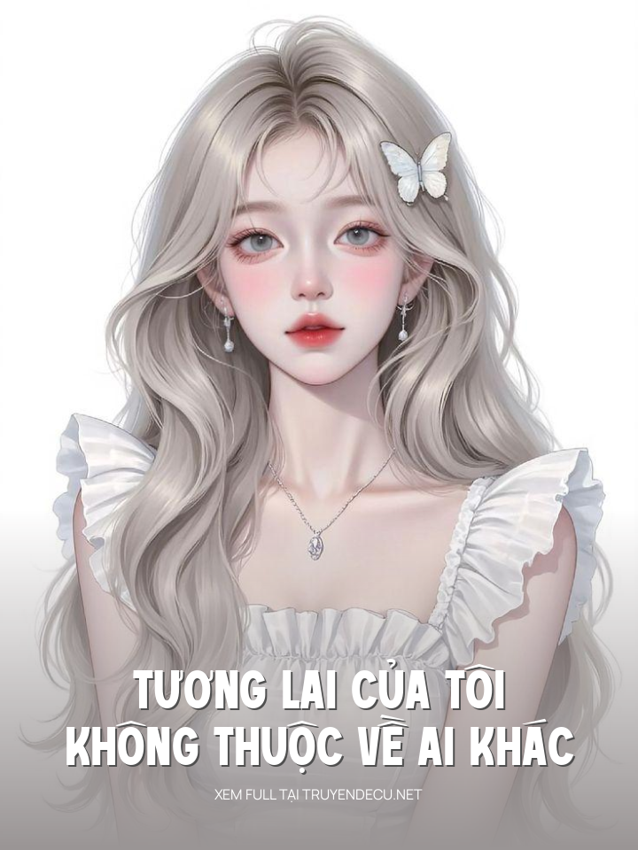 
                            Tương Lai Của Tôi, Không Thuộc Về Ai Khác