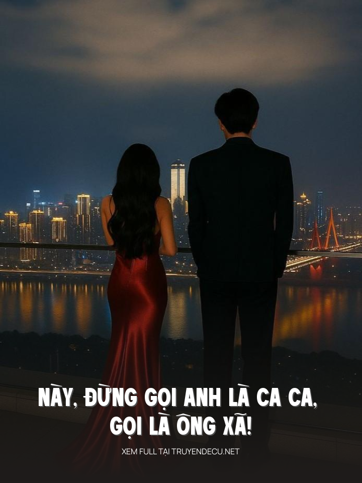 
                            Này, Đừng Gọi Anh Là Ca Ca, Gọi Là Ông Xã!