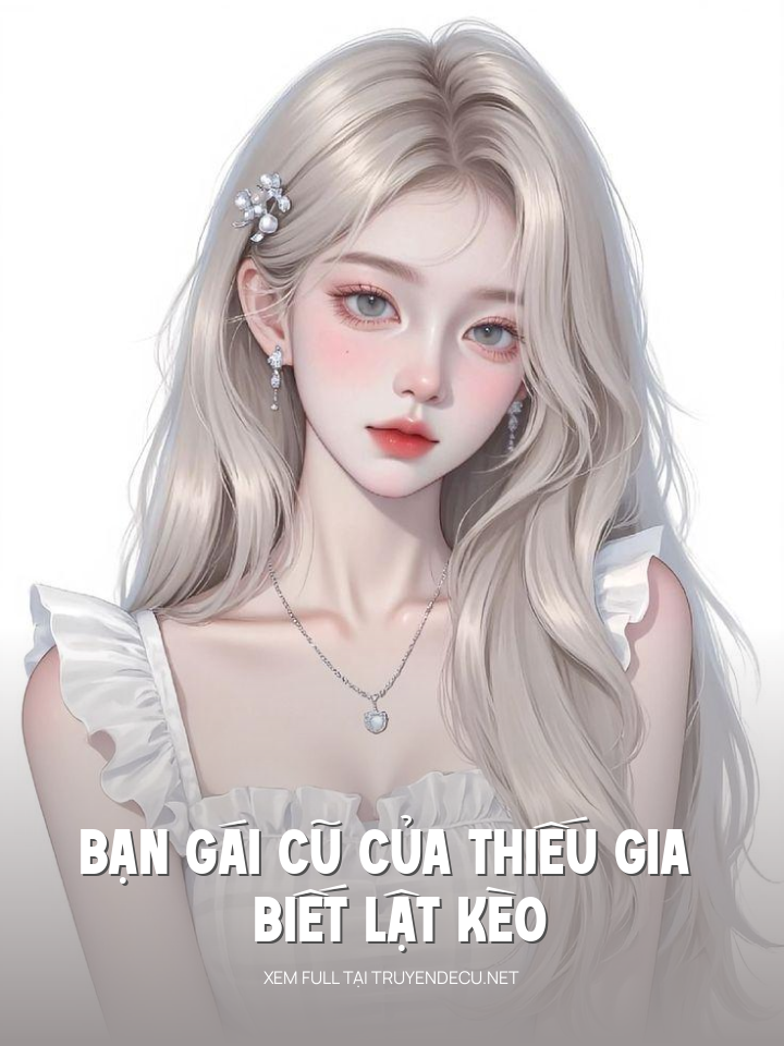 
                            Bạn Gái Cũ Của Thiếu Gia Biết Lật Kèo