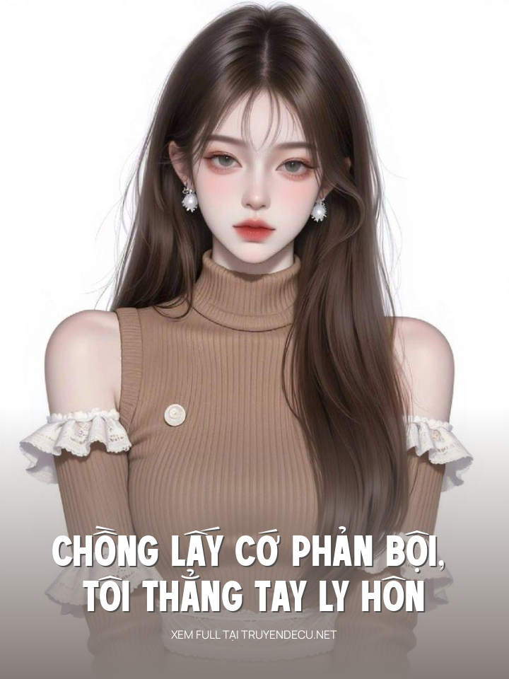 
                            Chồng Lấy Cớ Phản Bội, Tôi Thẳng Tay Ly Hôn