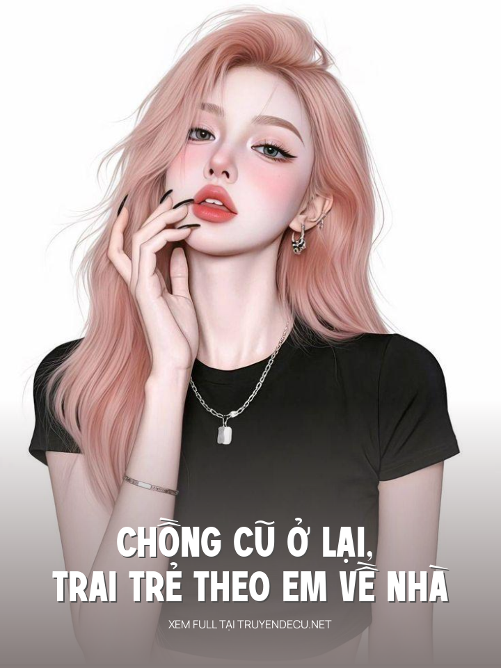 
                            Chồng Cũ Ở Lại, Trai Trẻ Theo Em Về Nhà