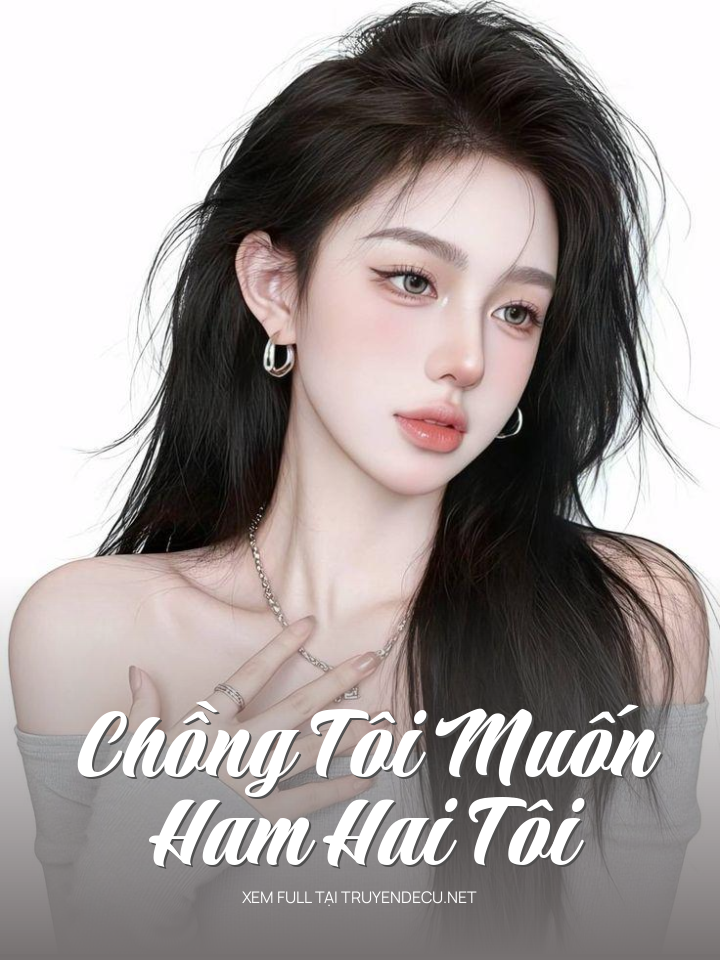 
                            Chồng Tôi Muốn Ham Hai Tôi
