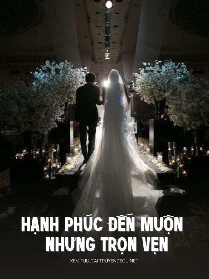 
                            Hạnh Phúc Đến Muộn Nhưng Trọn Vẹn