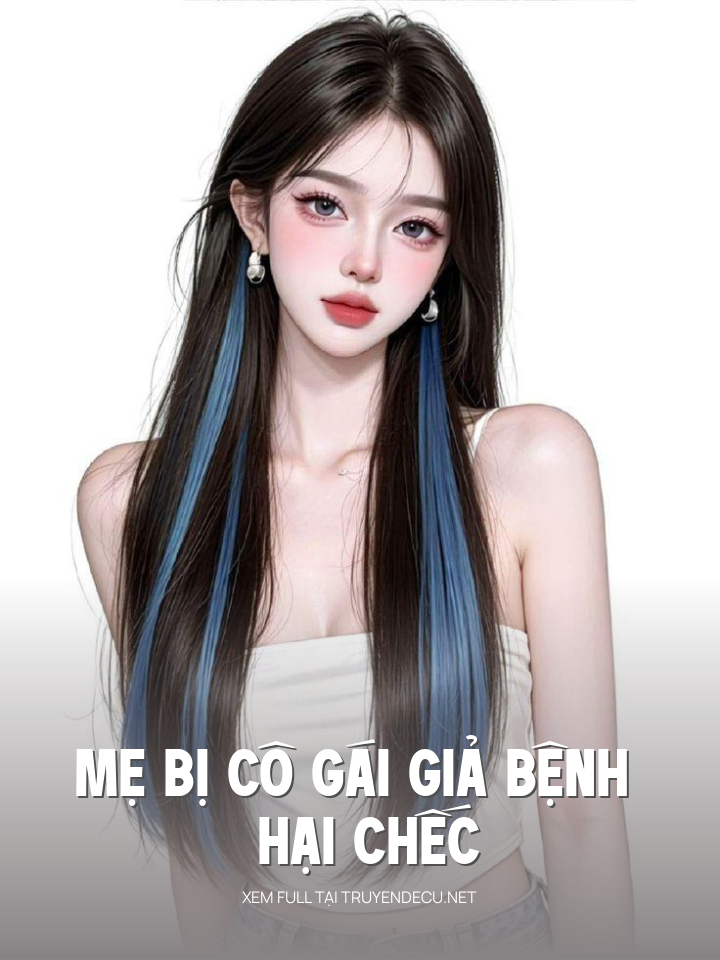 
                            Mẹ Bị Cô Gái Giả Bệnh Hại Chếc