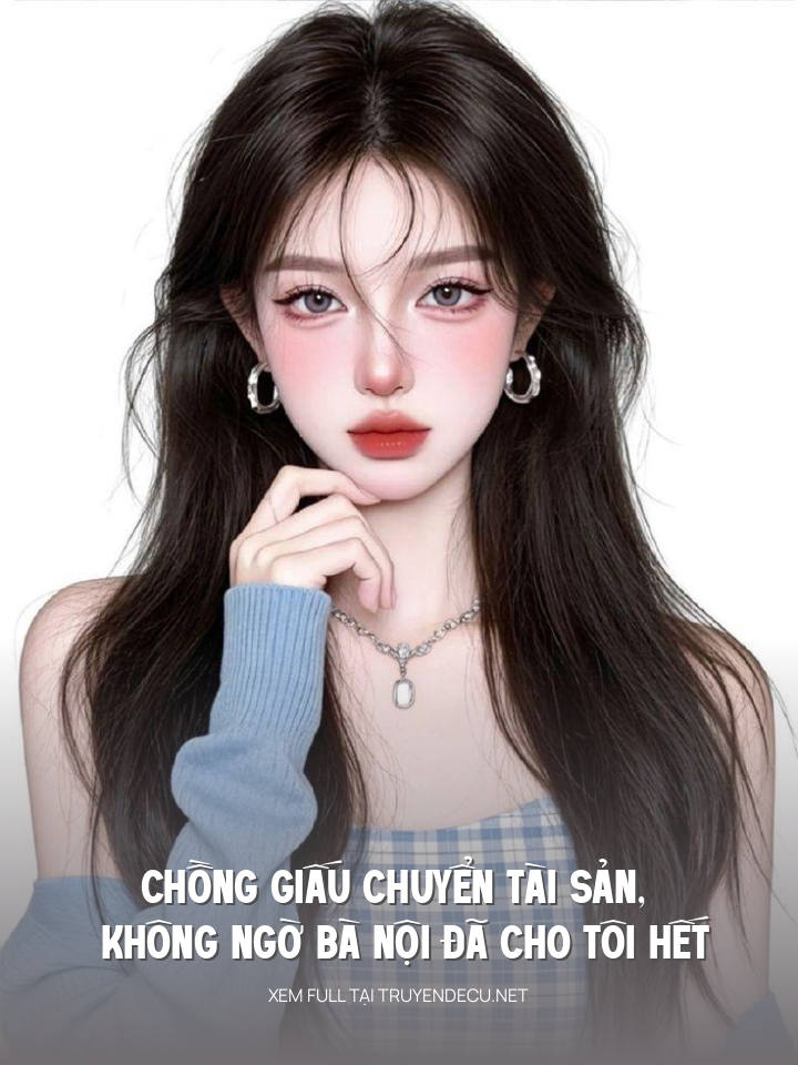 
                            Chồng Giấu Chuyển Tài Sản, Không Ngờ Bà Nội Đã Cho Tôi Hết