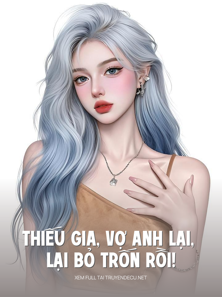 
                            Thiếu Gia, Vợ Anh Lại, Lại, Lại Bỏ Trốn Rồi!