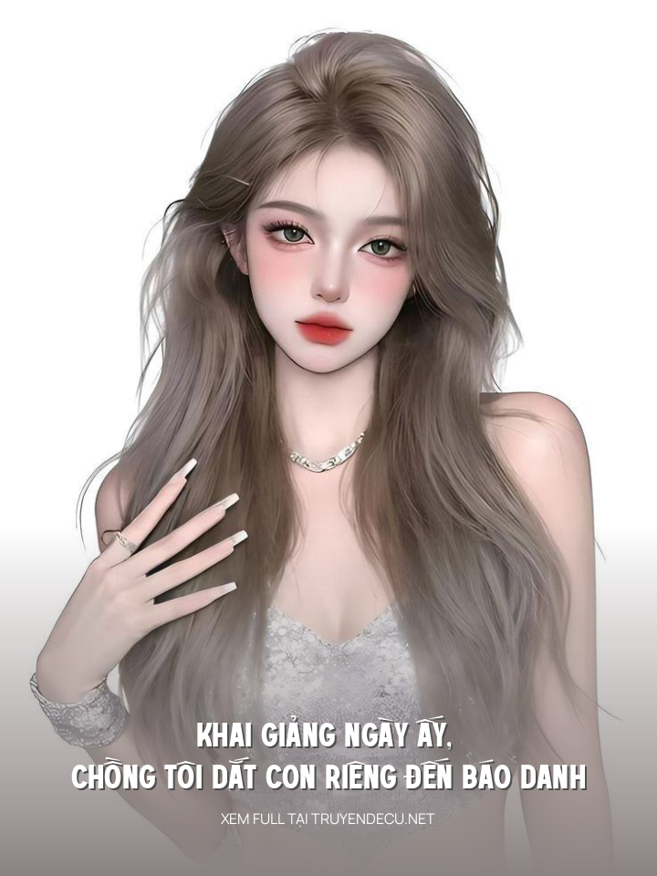 
                            Khai Giảng Ngày Ấy, Chồng Tôi Dắt Con Riêng Đến Báo Danh