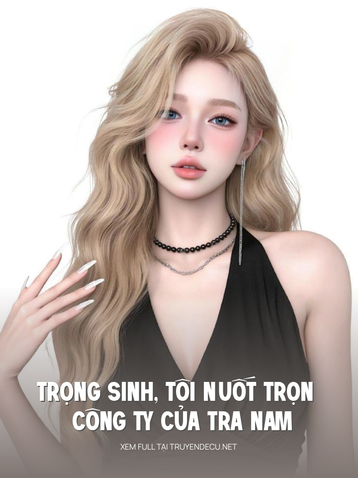 
                            Trọng Sinh, Tôi Nuốt Trọn Công Ty Của Tra Nam