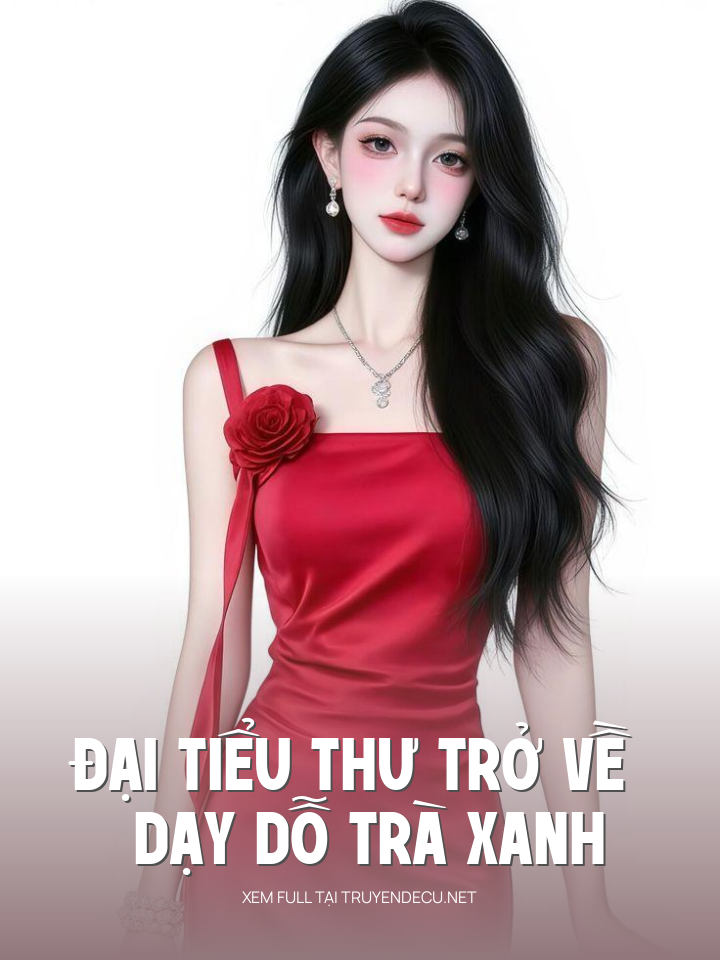 
                            Đại Tiểu Thư Trở Về Dạy Dỗ Trà Xanh
