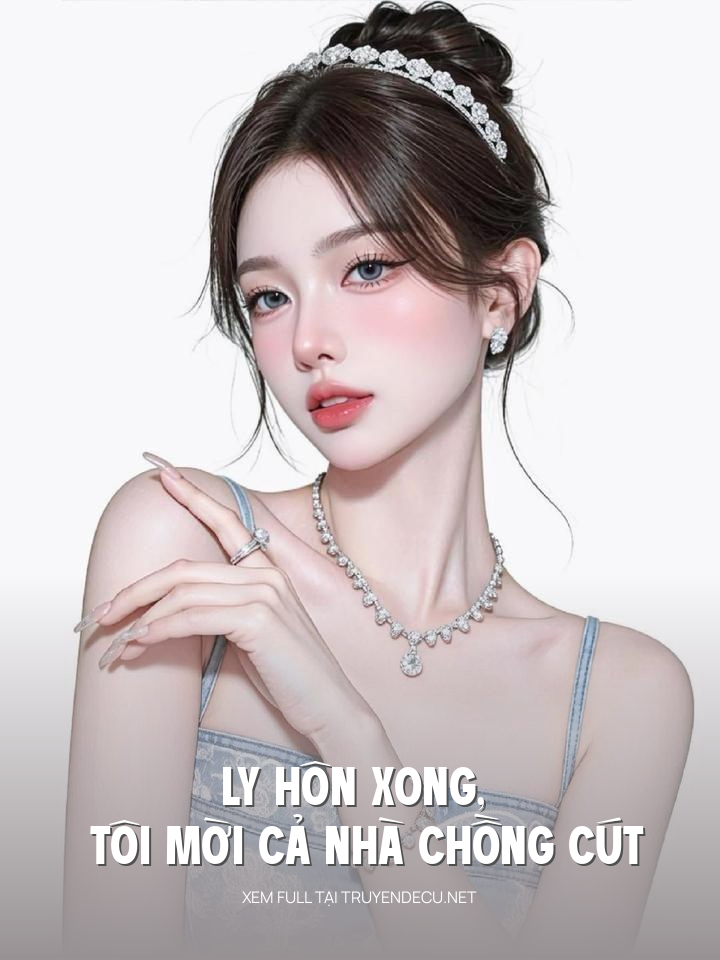 
                            Ly Hôn Xong, Tôi Mời Cả Nhà Chồng Cút