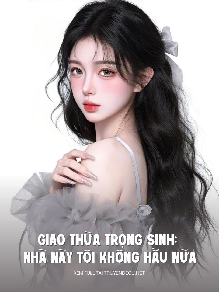 
                            Giao Thừa Trọng Sinh: Nhà Này Tôi Không Hầu Nữa