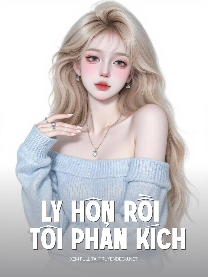 
                            Ly Hôn Rồi Tôi Phản Kích