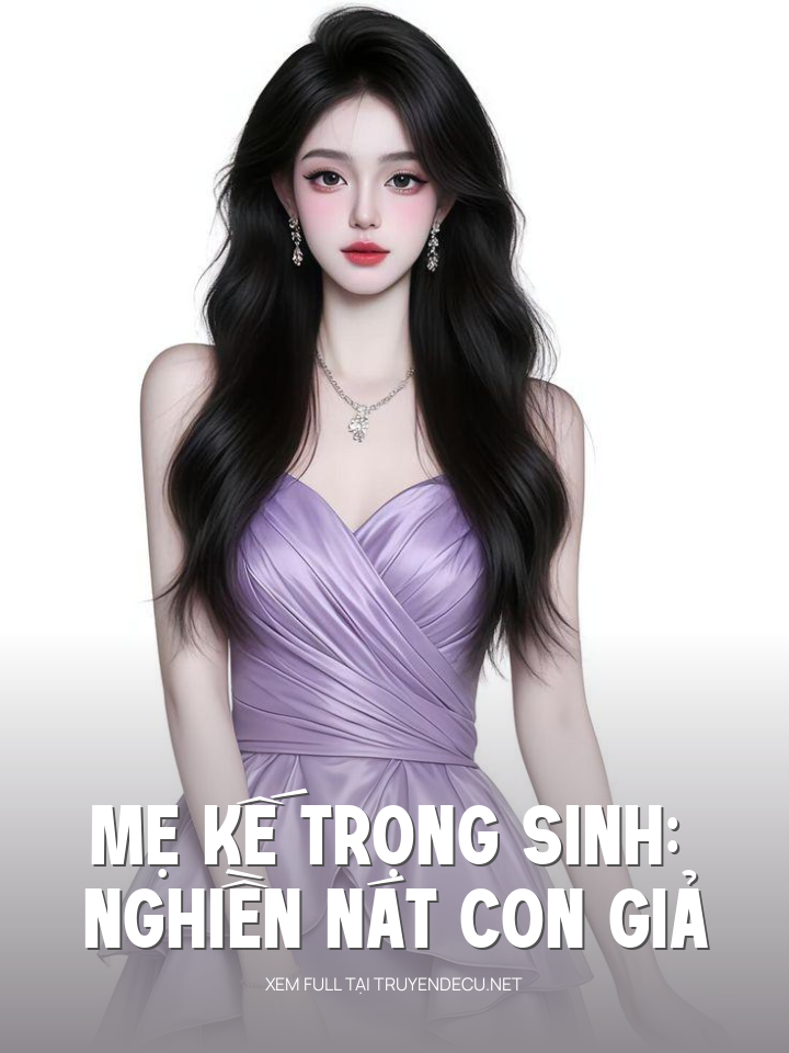 
                            Mẹ Kế Trọng Sinh: Nghiền Nát Con Giả