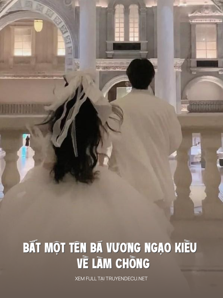 
                            Bắt Một Tên Bá Vương Ngạo Kiều Về Làm Chồng