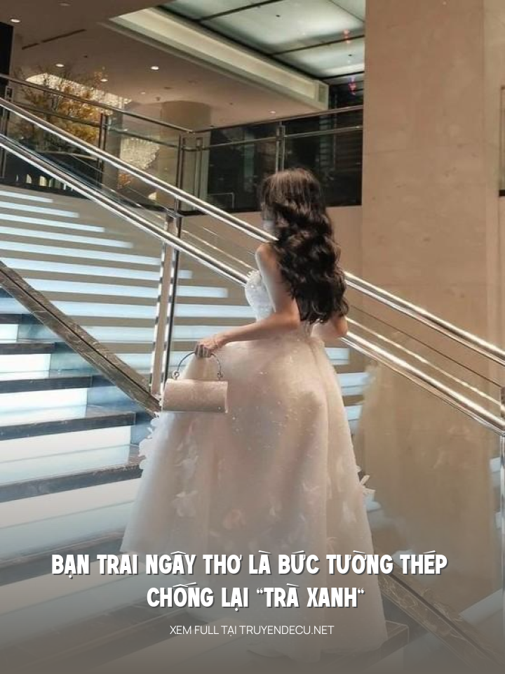 
                            Bạn Trai Ngây Thơ Là Bức Tường Thép Chống Lại “Trà Xanh”