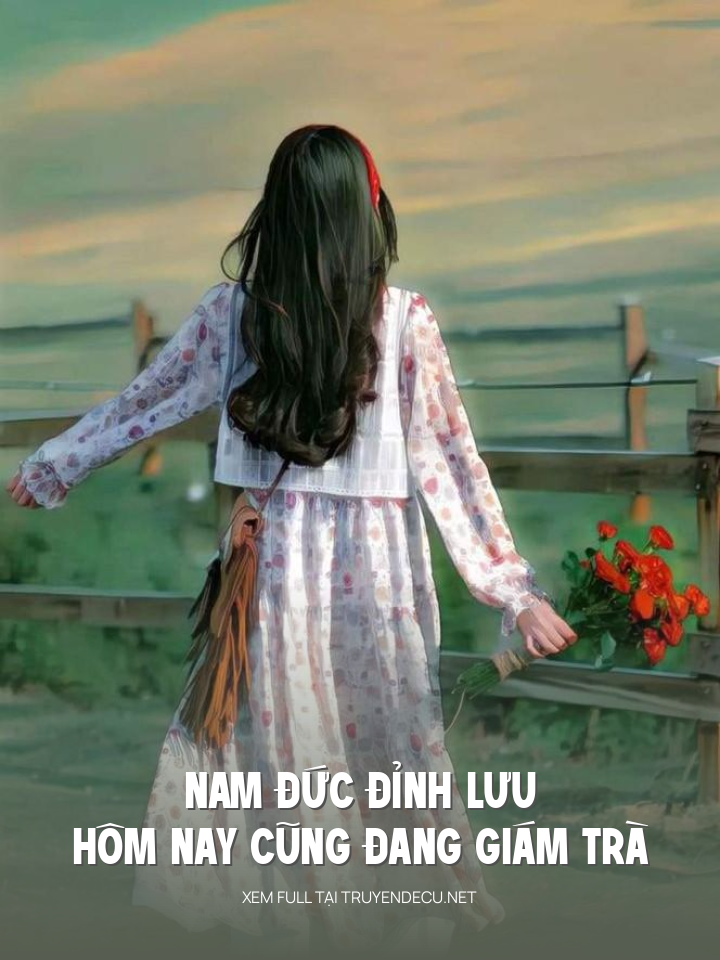 
                            Nam Đức Đỉnh Lưu Hôm Nay Cũng Đang Giám Trà