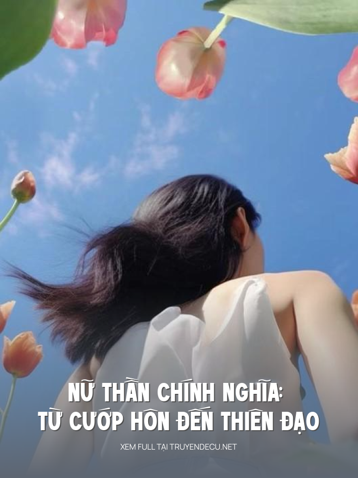 
                            Nữ Thần Chính Nghĩa: Từ Cướp Hôn Đến Thiên Đạo