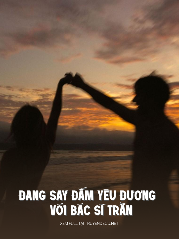 
                            Đang Say Đắm Yêu Đương Với Bác Sĩ Trần