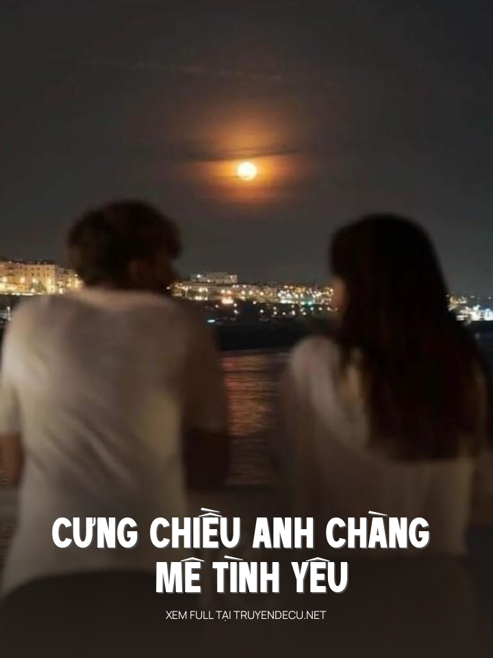 
                            Cưng Chiều Anh Chàng Mê Tình Yêu