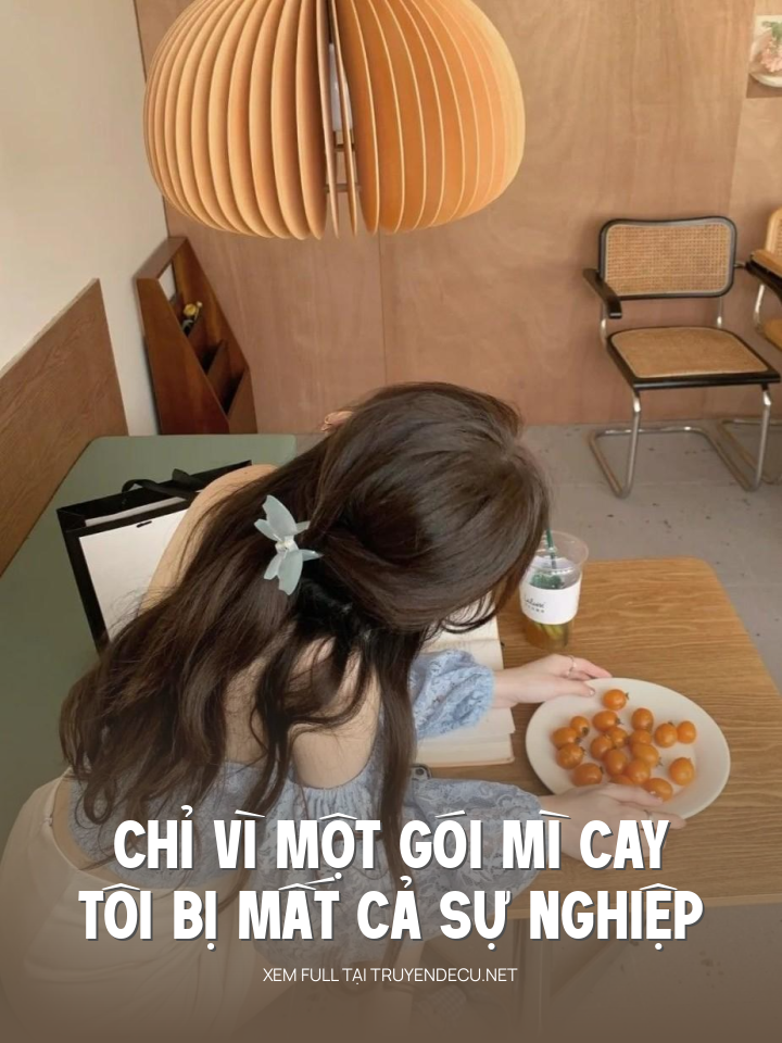 
                            Chỉ Vì Một Gói Mì Cay, Tôi Bị Mất Cả Sự Nghiệp