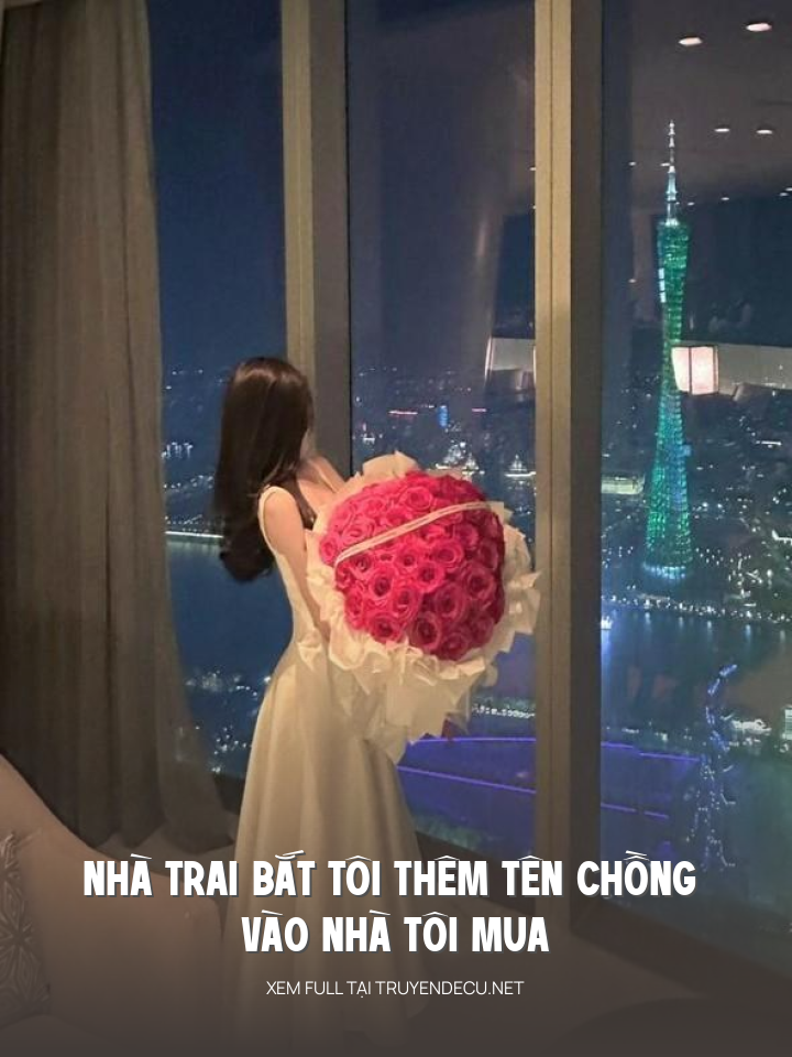 
                            Nhà Trai Bắt Tôi Thêm Tên Chồng Vào Nhà Tôi Mua