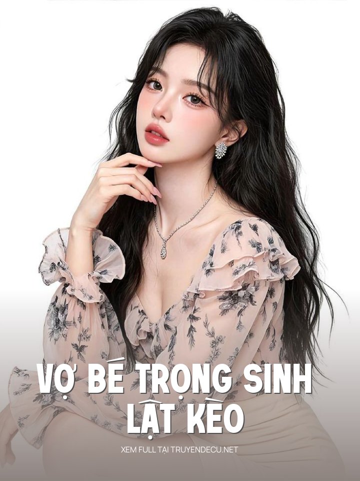 
                            Vợ Bé Trọng Sinh Lật Kèo