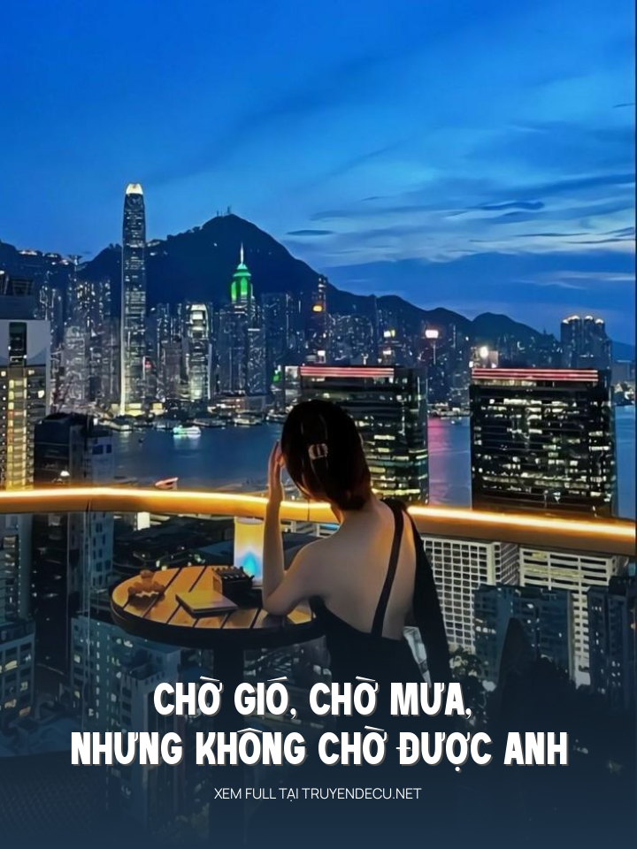 
                            Chờ Gió, Chờ Mưa, Nhưng Không Chờ Được Anh