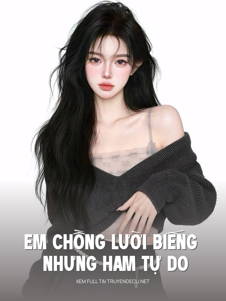 
                            Em Chồng Lười Biếng Nhưng Ham Tự Do