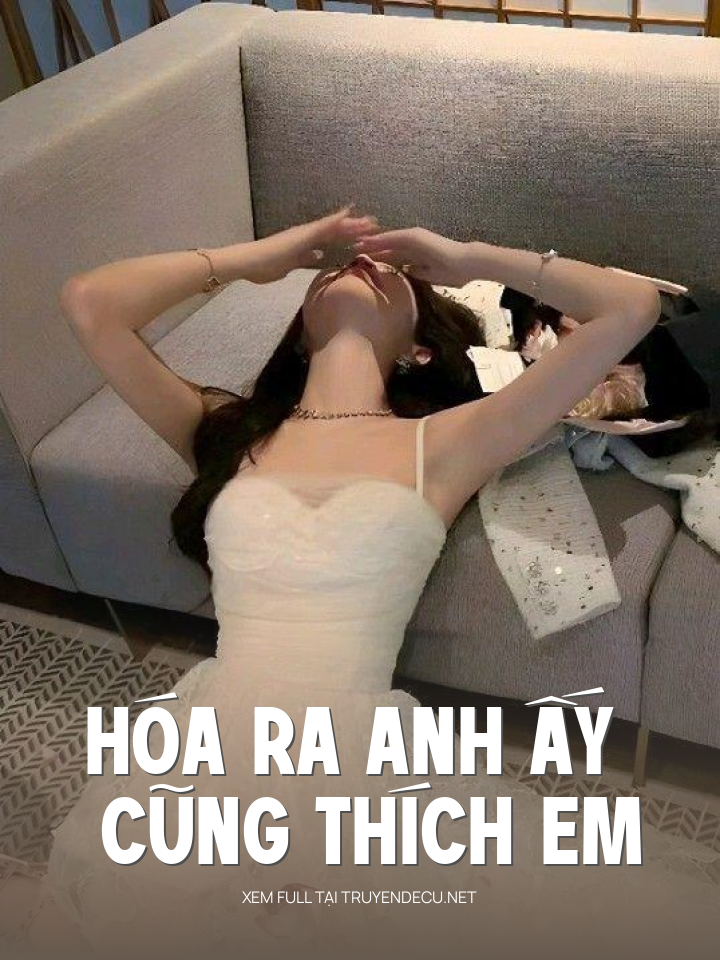 
                            Hóa Ra Anh Ấy Cũng Thích Em