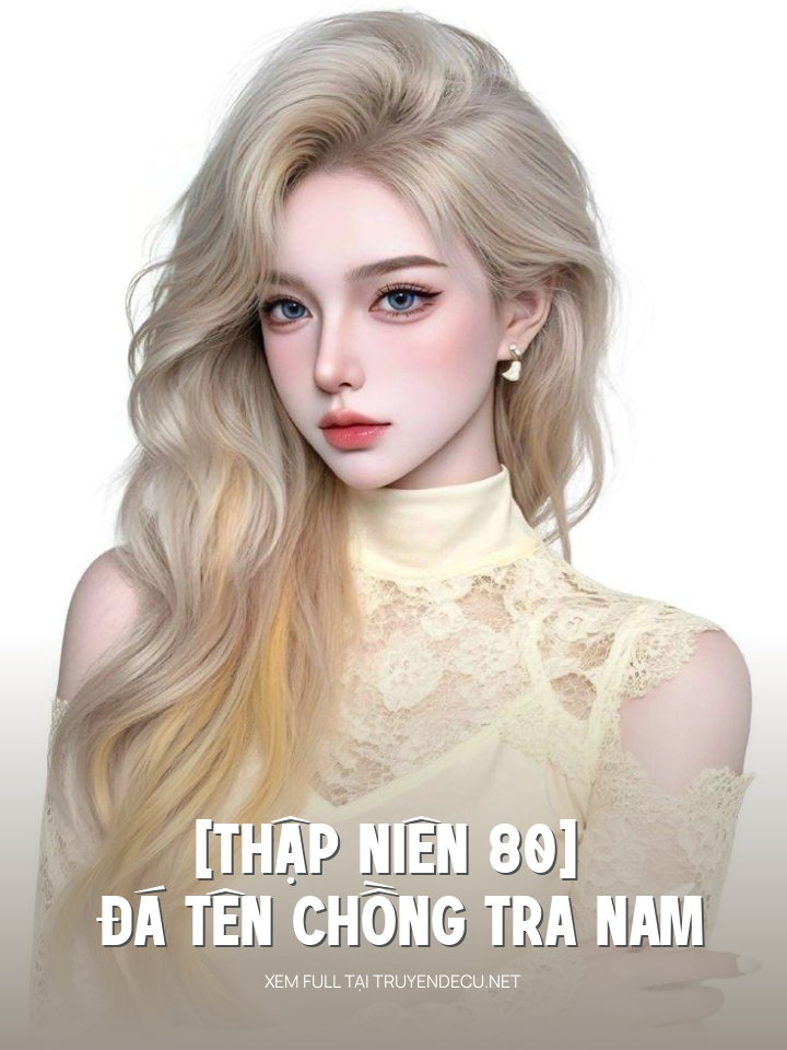 
                            [Thập Niên 80] Đá Tên Chồng Tra Nam