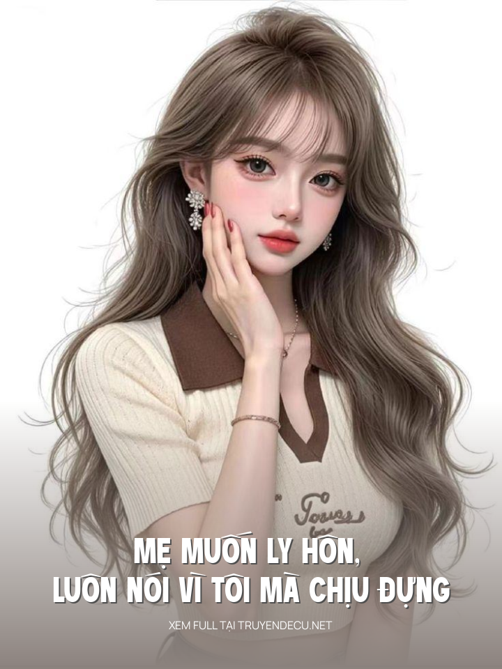 Mẹ Muốn Ly Hôn, Luôn Nói Vì Tôi Mà Chịu Đựng