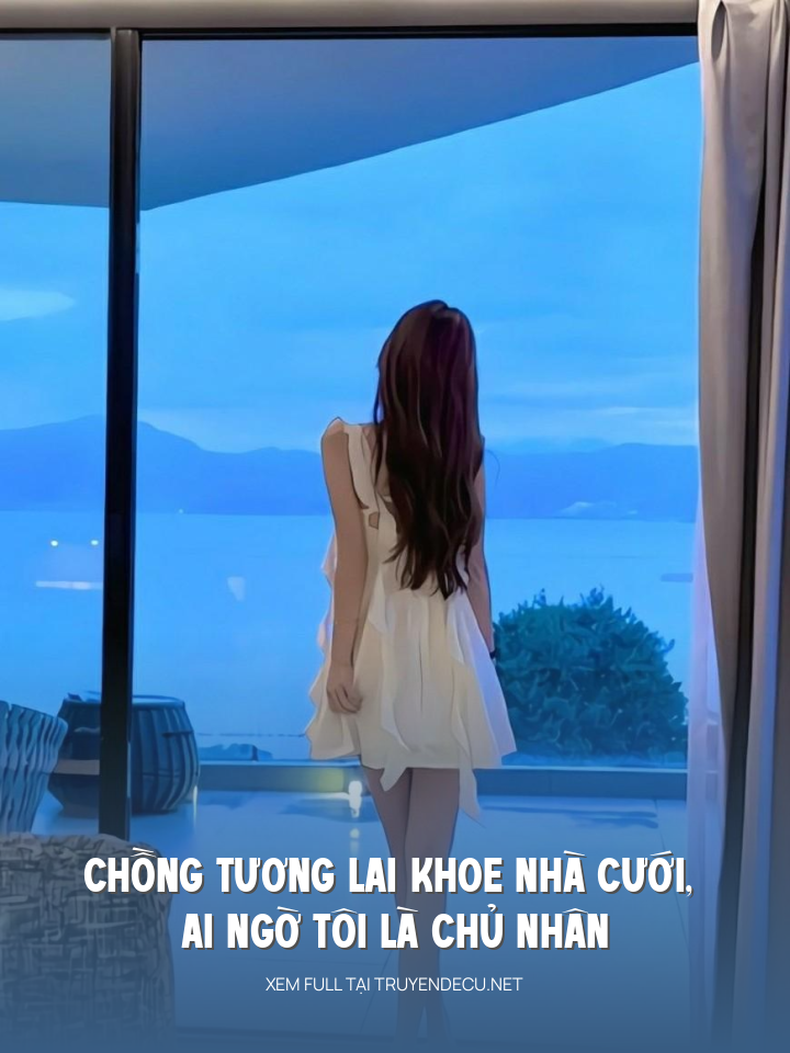 Chồng Tương Lai Khoe Nhà Cưới, Ai Ngờ Tôi Là Chủ Nhân