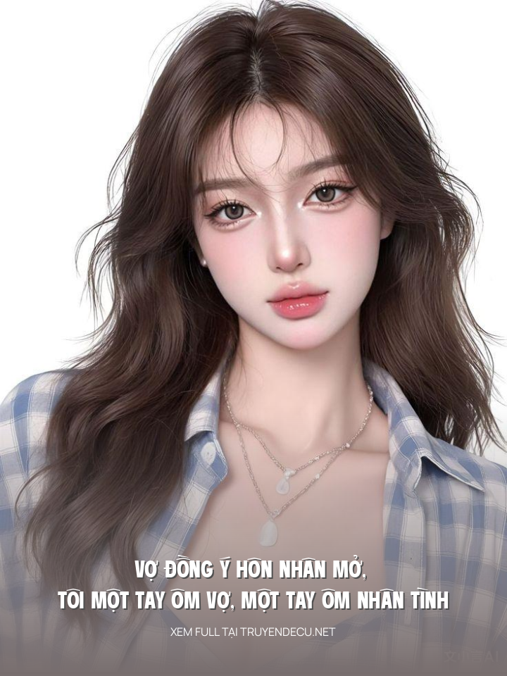 Vợ Đồng Ý Hôn Nhân Mở, Tôi Một Tay Ôm Vợ, Một Tay Ôm Nhân Tình