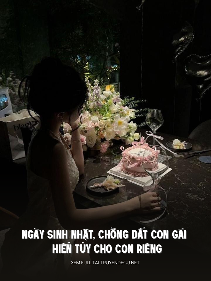 
                            Ngày Sinh Nhật, Chồng Dắt Con Gái Hiến Tủy Cho Con Riêng