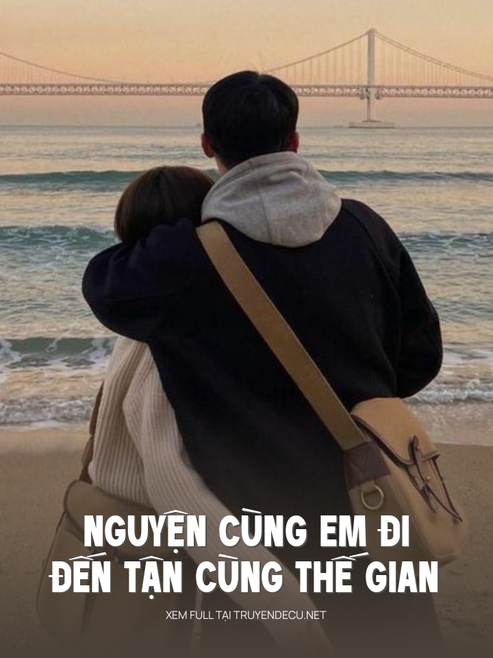 
                            Nguyện Cùng Em Đi Đến Tận Cùng Thế Gian
