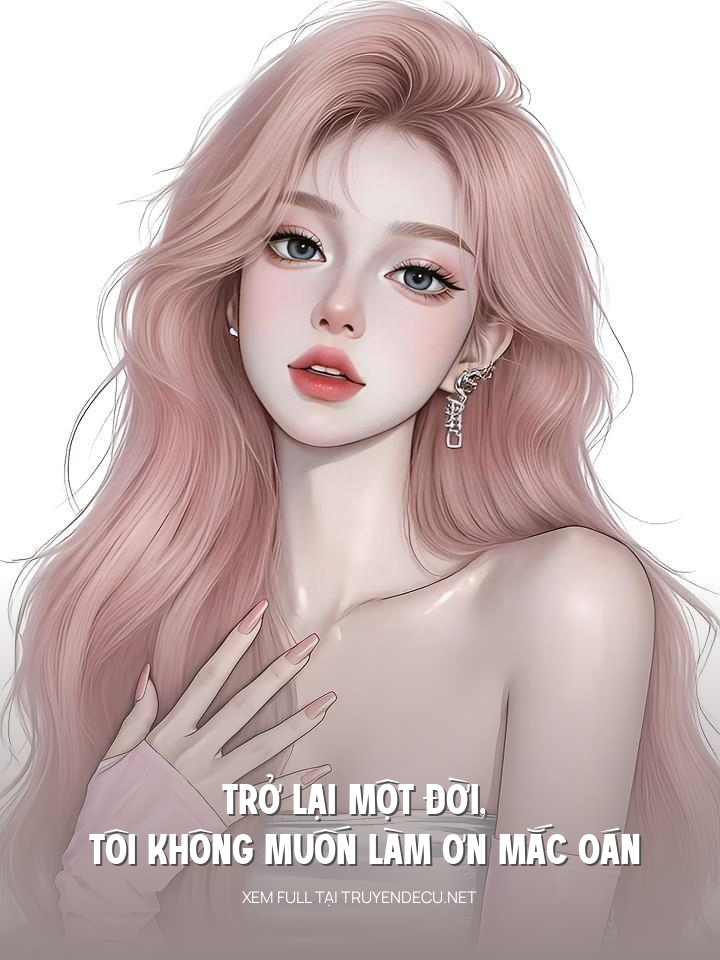 
                            Trở Lại Một Đời, Tôi Không Muốn Làm Ơn Mắc Oán