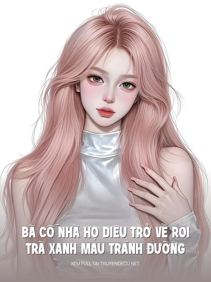 
                            Bà Cố Nhà Họ Diêu Trở Về Rồi, Trà Xanh Mau Tránh Đường